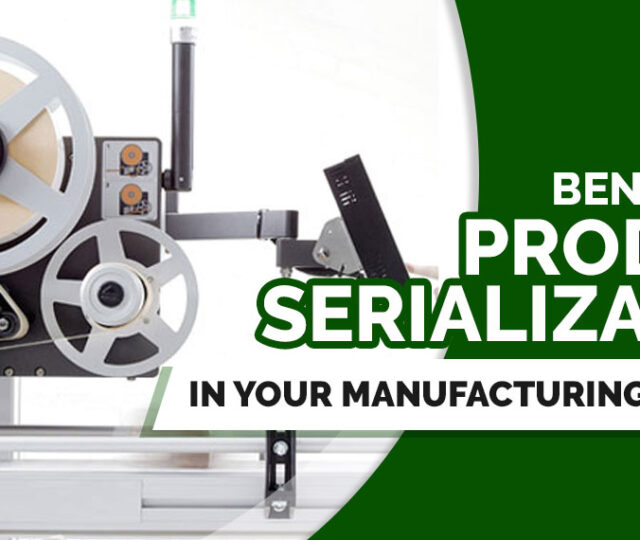 The Key Benefits of Product Serialization in Your Manufacturing Business