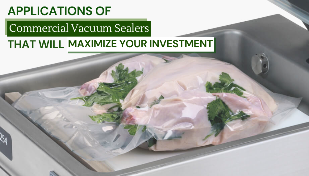 Applications of Commercial Vacuum Sealers that Will Maximize Your Investment