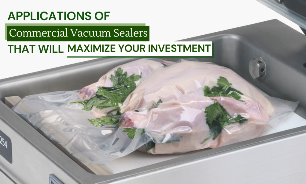 Applications of Commercial Vacuum Sealers that Will Maximize Your Investment