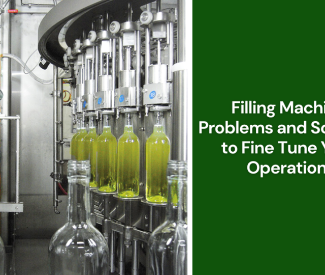 Filling Machine Problems and Solutions to Fine-Tune Your Operations